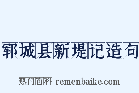 郓城县新堤记造句是什么意思的图片